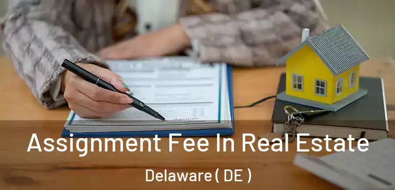  Assignment Fee In Real Estate Delaware ( DE )