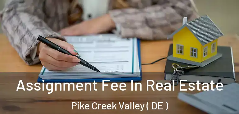  Assignment Fee In Real Estate Pike Creek Valley ( DE )