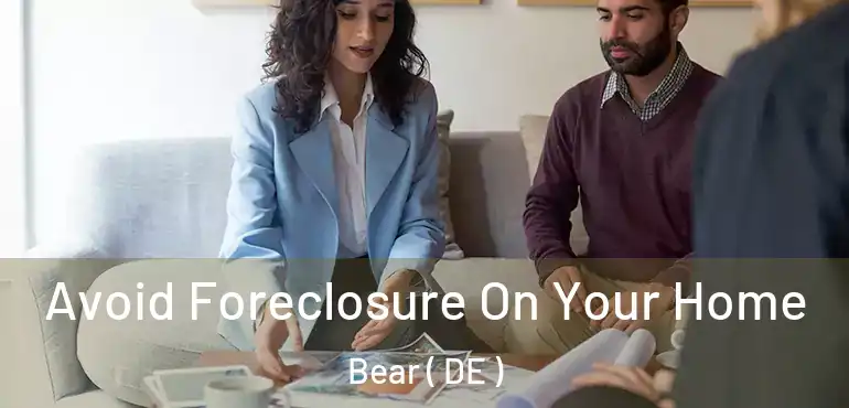  Avoid Foreclosure On Your Home Bear ( DE )
