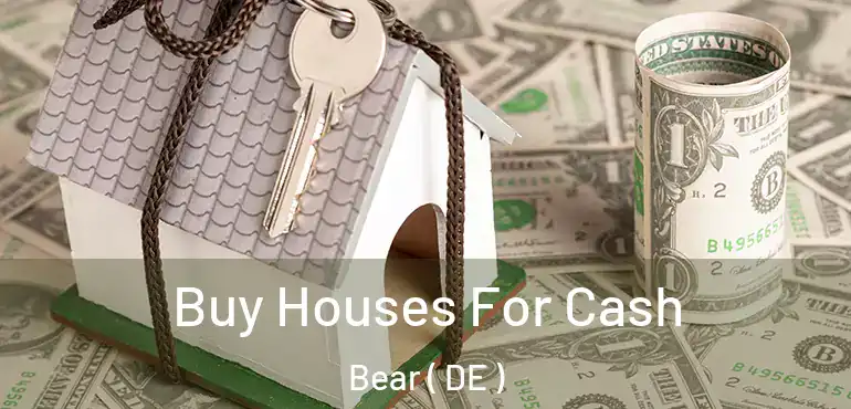  Buy Houses For Cash Bear ( DE )