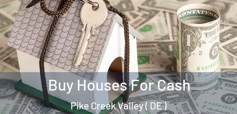  Buy Houses For Cash Pike Creek Valley ( DE )