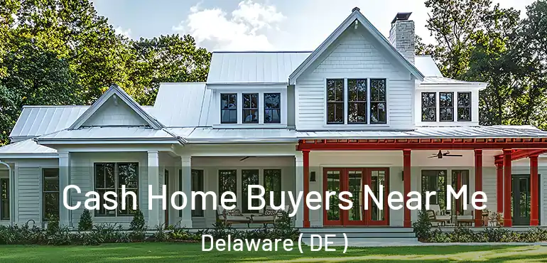  Cash Home Buyers Near Me Delaware ( DE )