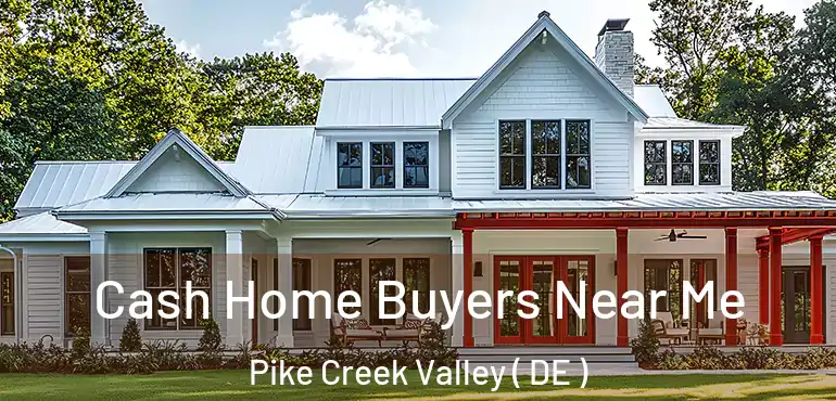  Cash Home Buyers Near Me Pike Creek Valley ( DE )