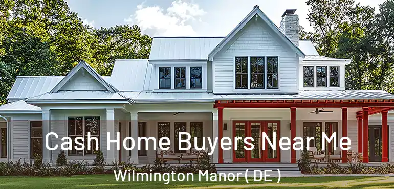  Cash Home Buyers Near Me Wilmington Manor ( DE )