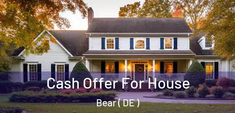  Cash Offer For House Bear ( DE )