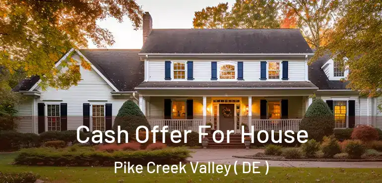  Cash Offer For House Pike Creek Valley ( DE )