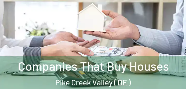  Companies That Buy Houses Pike Creek Valley ( DE )