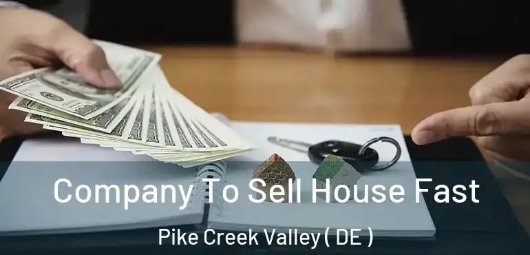  Company To Sell House Fast Pike Creek Valley ( DE )