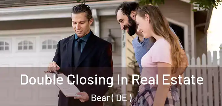  Double Closing In Real Estate Bear ( DE )
