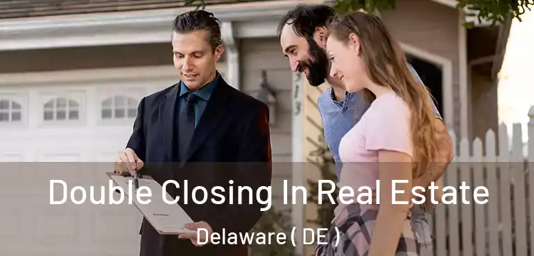  Double Closing In Real Estate Delaware ( DE )