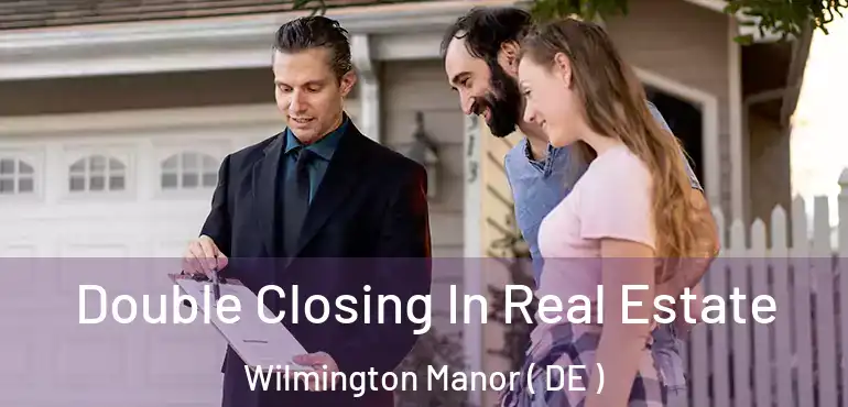  Double Closing In Real Estate Wilmington Manor ( DE )