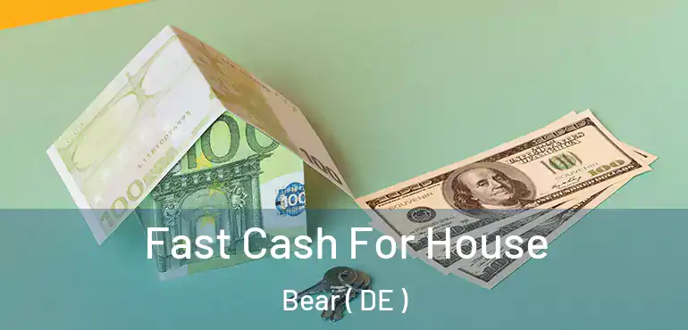  Fast Cash For House Bear ( DE )
