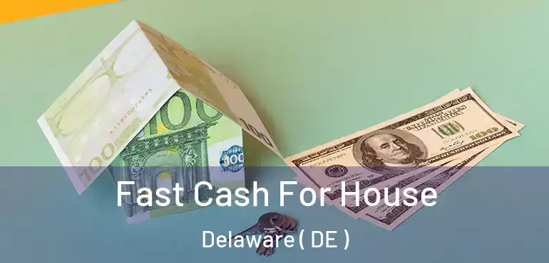  Fast Cash For House Delaware ( DE )