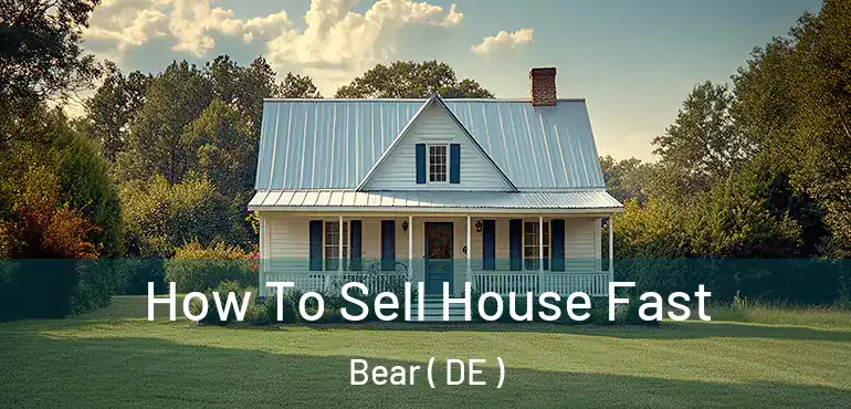  How To Sell House Fast Bear ( DE )
