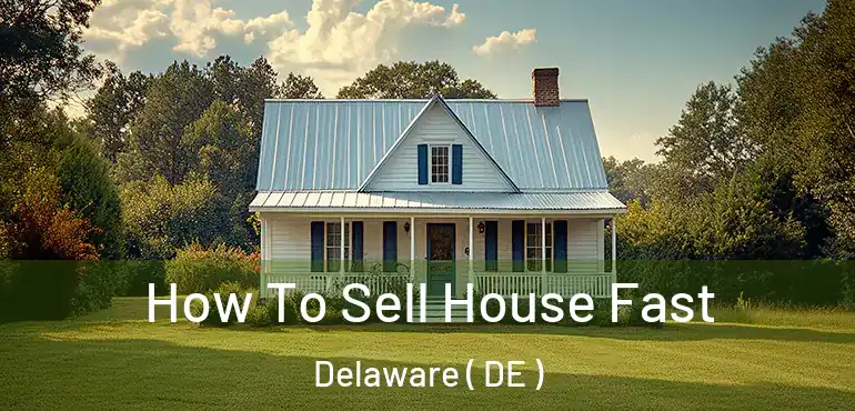  How To Sell House Fast Delaware ( DE )