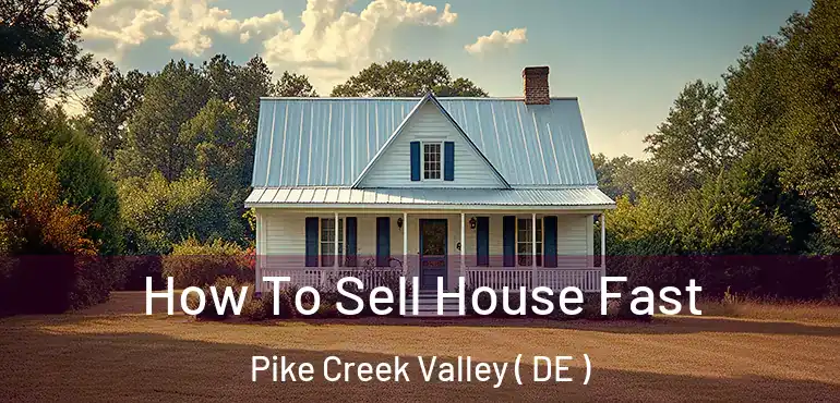  How To Sell House Fast Pike Creek Valley ( DE )