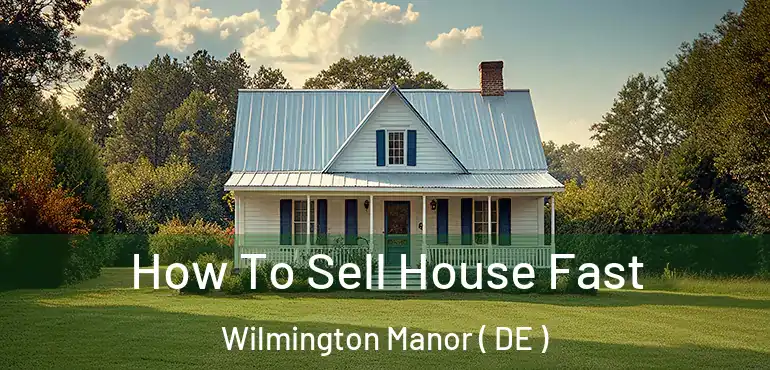  How To Sell House Fast Wilmington Manor ( DE )