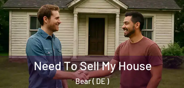  Need To Sell My House Bear ( DE )