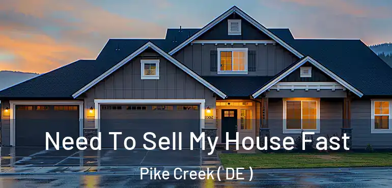  Need To Sell My House Fast Pike Creek ( DE )