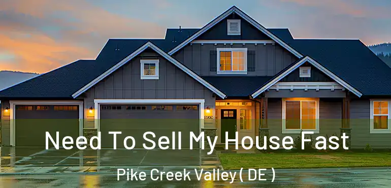  Need To Sell My House Fast Pike Creek Valley ( DE )
