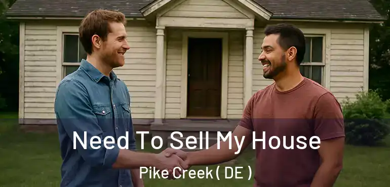  Need To Sell My House Pike Creek ( DE )