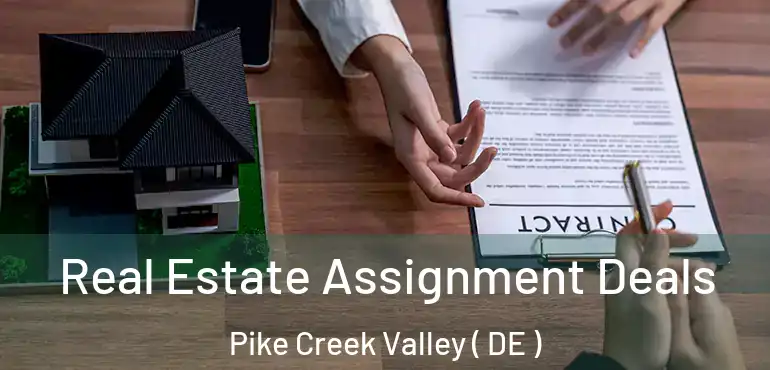  Real Estate Assignment Deals Pike Creek Valley ( DE )