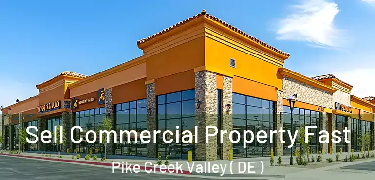  Sell Commercial Property Fast Pike Creek Valley ( DE )
