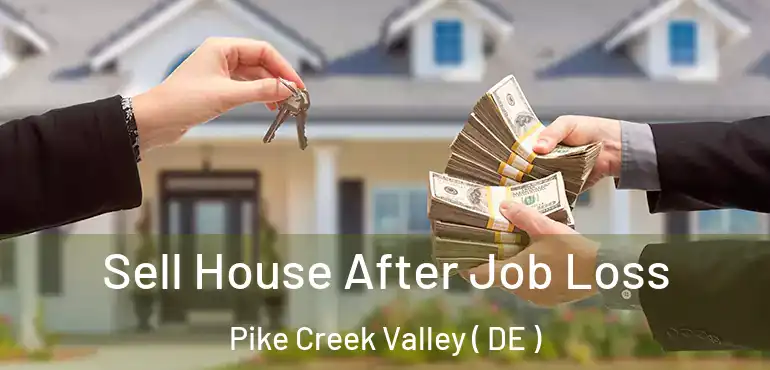 Sell House After Job Loss Pike Creek Valley ( DE )