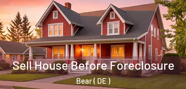  Sell House Before Foreclosure Bear ( DE )