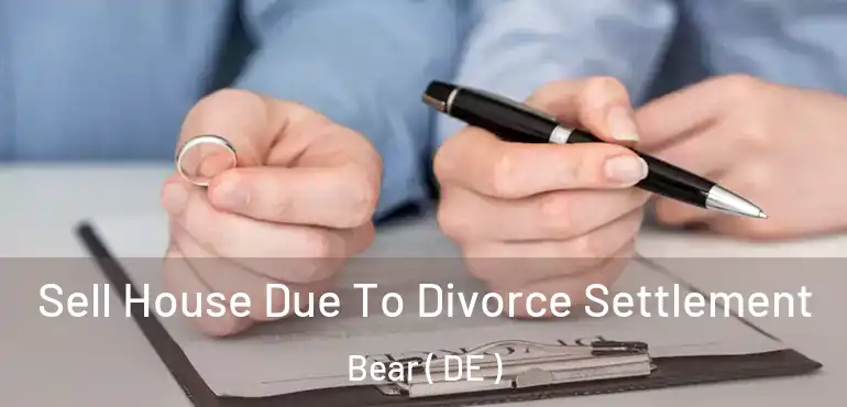  Sell House Due To Divorce Settlement Bear ( DE )