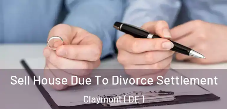  Sell House Due To Divorce Settlement Claymont ( DE )