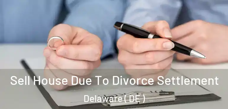 Sell House Due To Divorce Settlement Delaware ( DE )