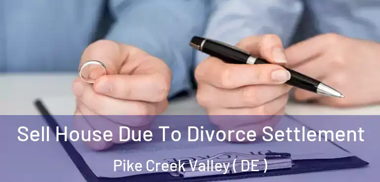  Sell House Due To Divorce Settlement Pike Creek Valley ( DE )