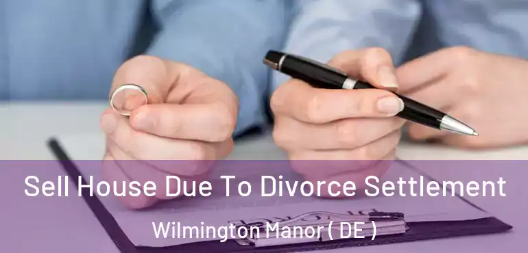  Sell House Due To Divorce Settlement Wilmington Manor ( DE )