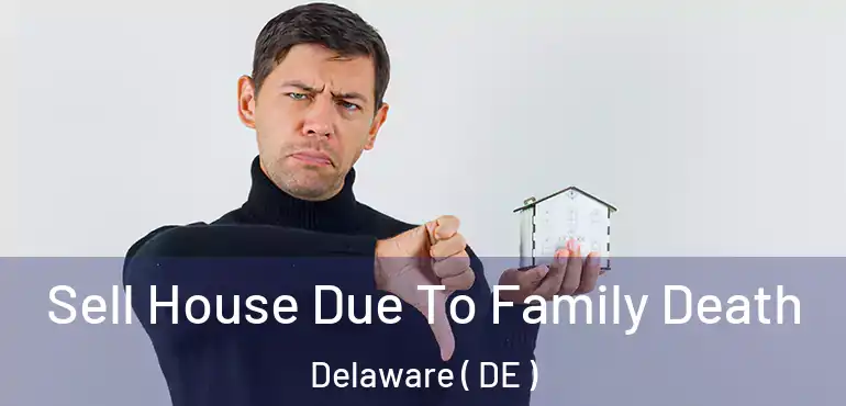  Sell House Due To Family Death Delaware ( DE )