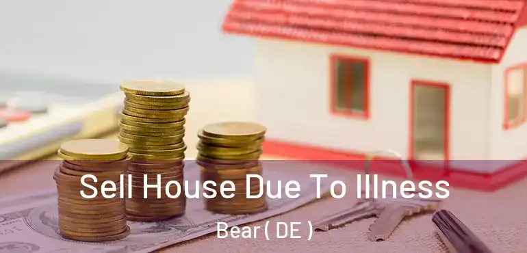  Sell House Due To Illness Bear ( DE )