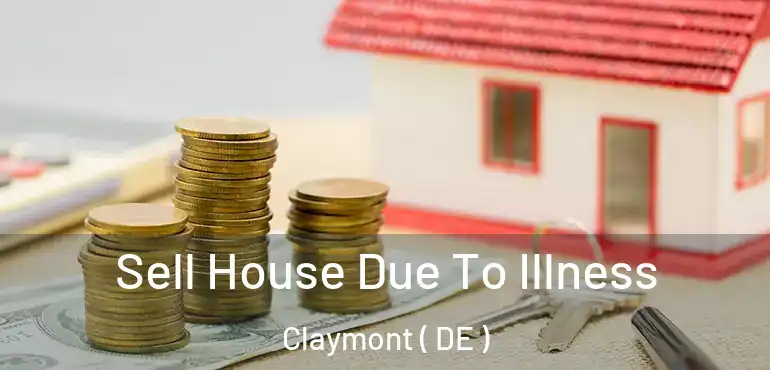  Sell House Due To Illness Claymont ( DE )