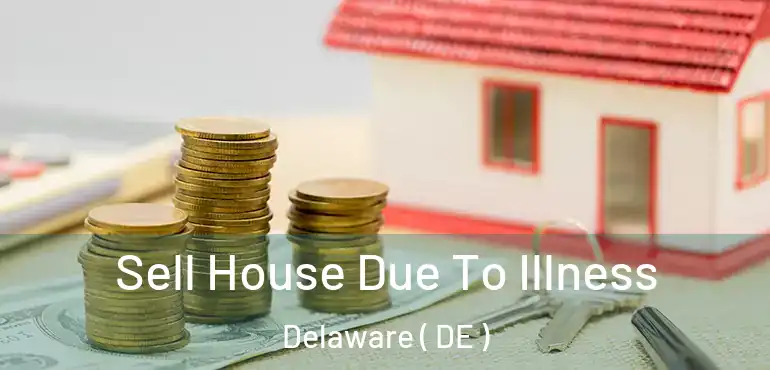  Sell House Due To Illness Delaware ( DE )