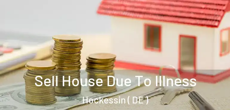  Sell House Due To Illness Hockessin ( DE )