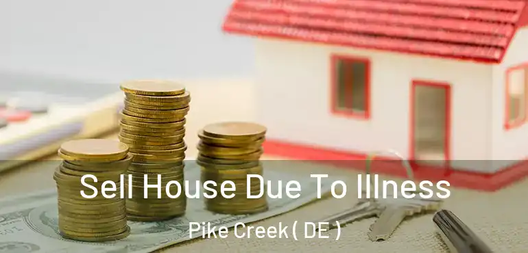  Sell House Due To Illness Pike Creek ( DE )