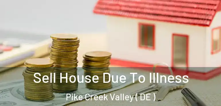  Sell House Due To Illness Pike Creek Valley ( DE )
