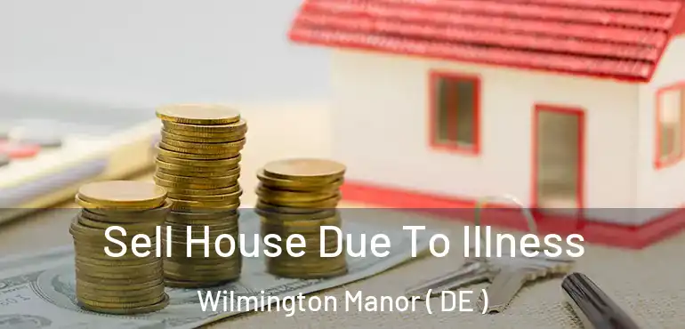  Sell House Due To Illness Wilmington Manor ( DE )