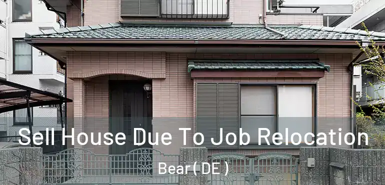  Sell House Due To Job Relocation Bear ( DE )