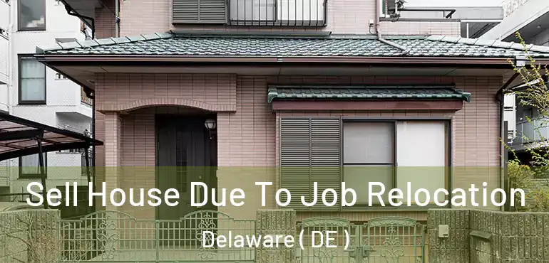  Sell House Due To Job Relocation Delaware ( DE )