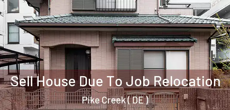  Sell House Due To Job Relocation Pike Creek ( DE )
