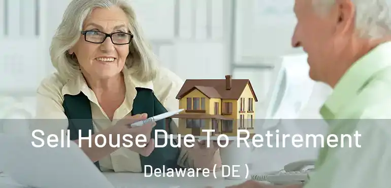  Sell House Due To Retirement Delaware ( DE )