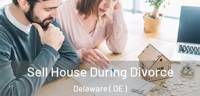  Sell House During Divorce Delaware ( DE )