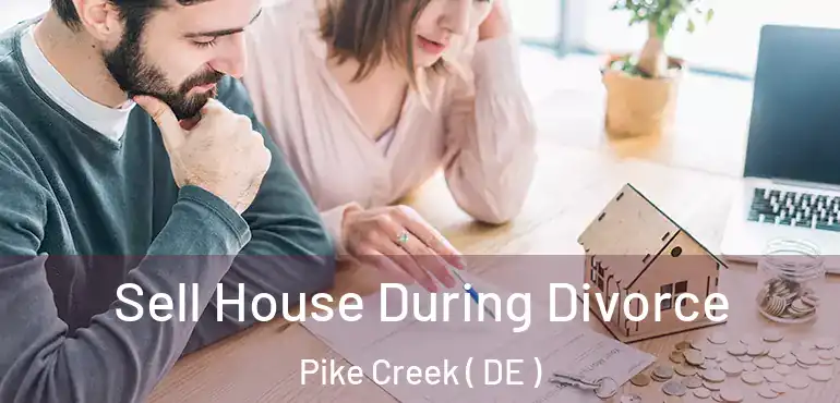  Sell House During Divorce Pike Creek ( DE )