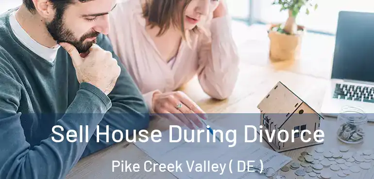  Sell House During Divorce Pike Creek Valley ( DE )