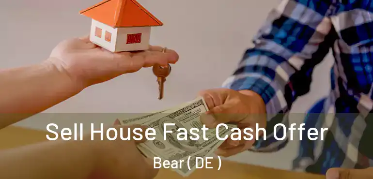  Sell House Fast Cash Offer Bear ( DE )